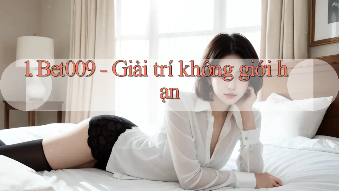 1. Bet009 - Giải trí không giới hạn