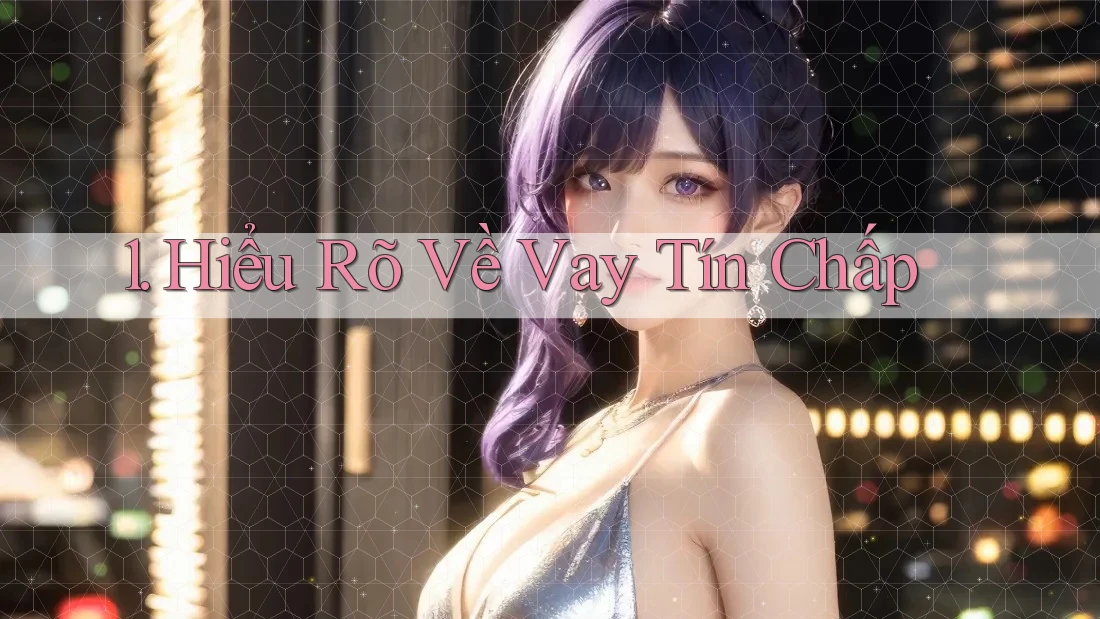 1. Hiểu Rõ Về Vay Tín Chấp