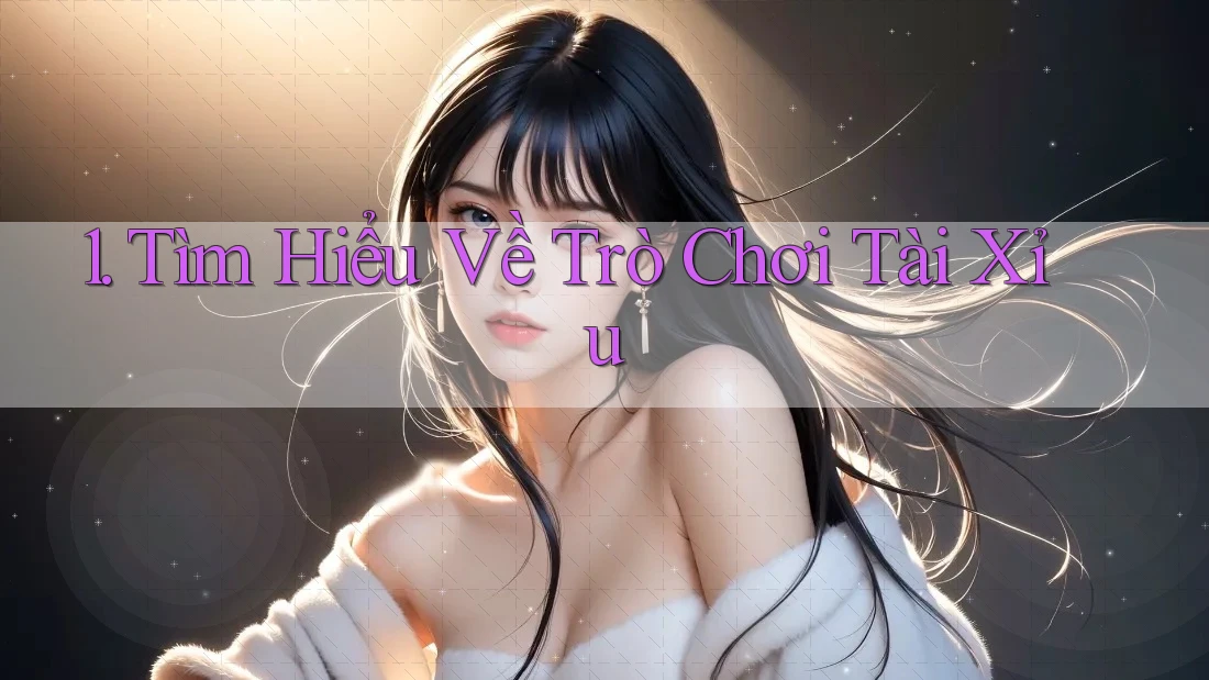 1. Tìm Hiểu Về Trò Chơi Tài Xỉu