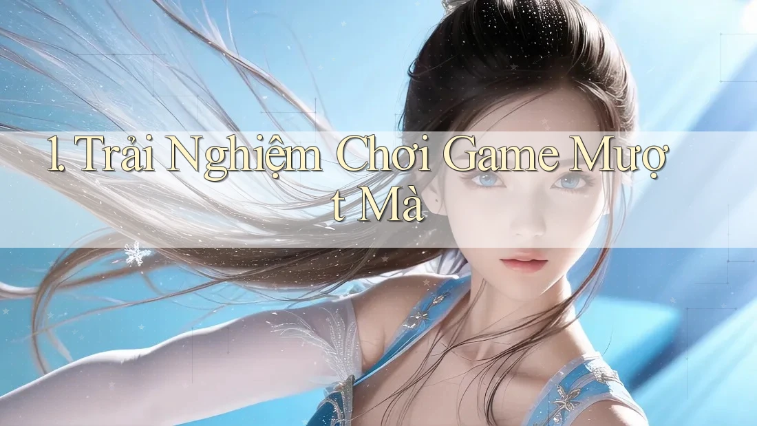 1. Trải Nghiệm Chơi Game Mượt Mà