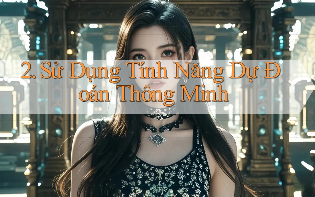 2. Sử Dụng Tính Năng Dự Đoán Thông Minh