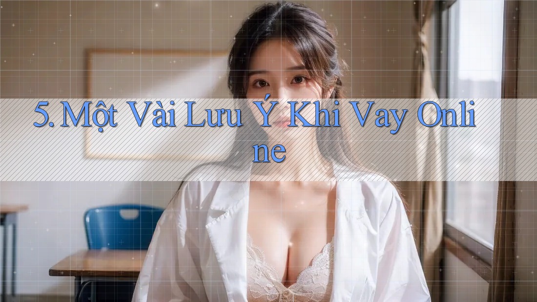 5. Một Vài Lưu Ý Khi Vay Online