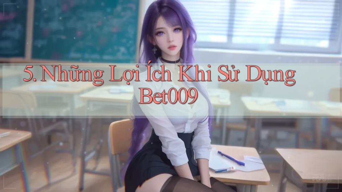 5. Những Lợi Ích Khi Sử Dụng Bet009