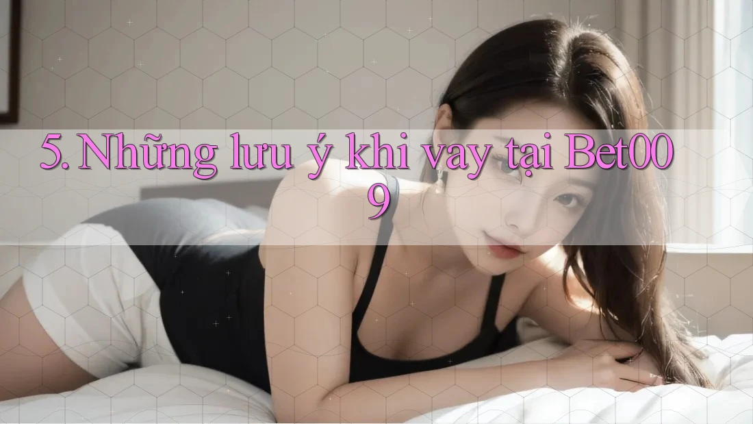 5. Những lưu ý khi vay tại Bet009