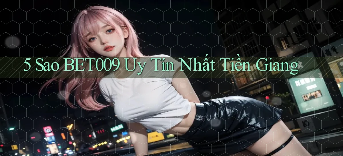 5 sao bet009 uy tín nhất Tiền Giang