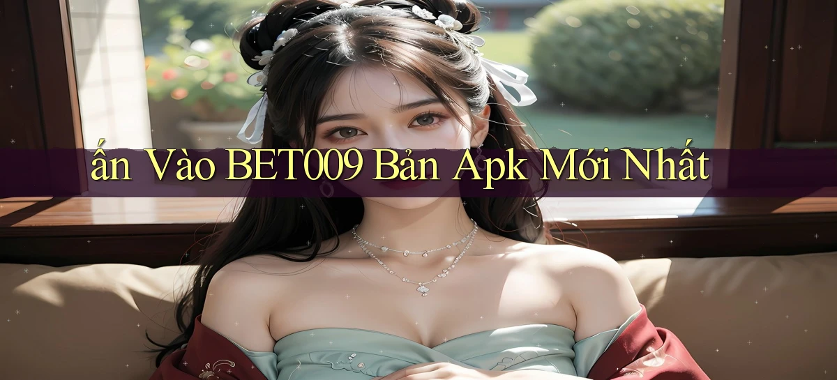 ấn vào bet009 bản apk mới nhất
