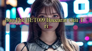 bao phê bet009 baccarat giải trí