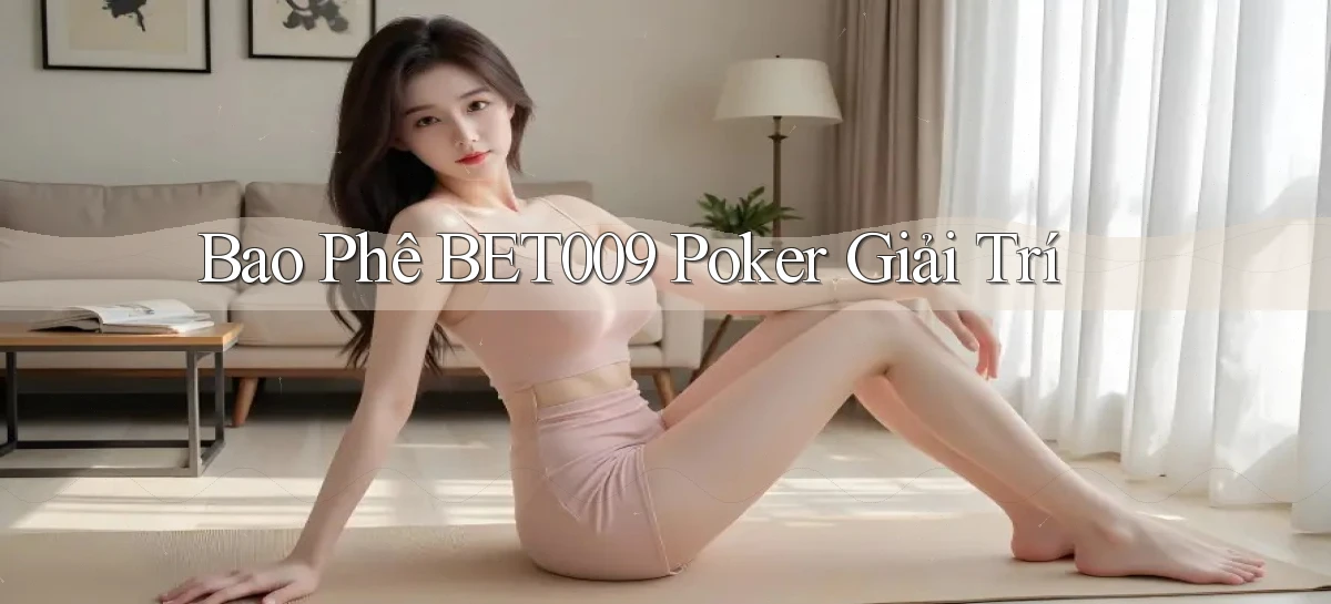 bao phê bet009 poker giải trí