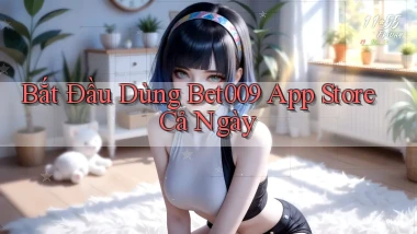 bắt đầu dùng bet009 app store cả ngày