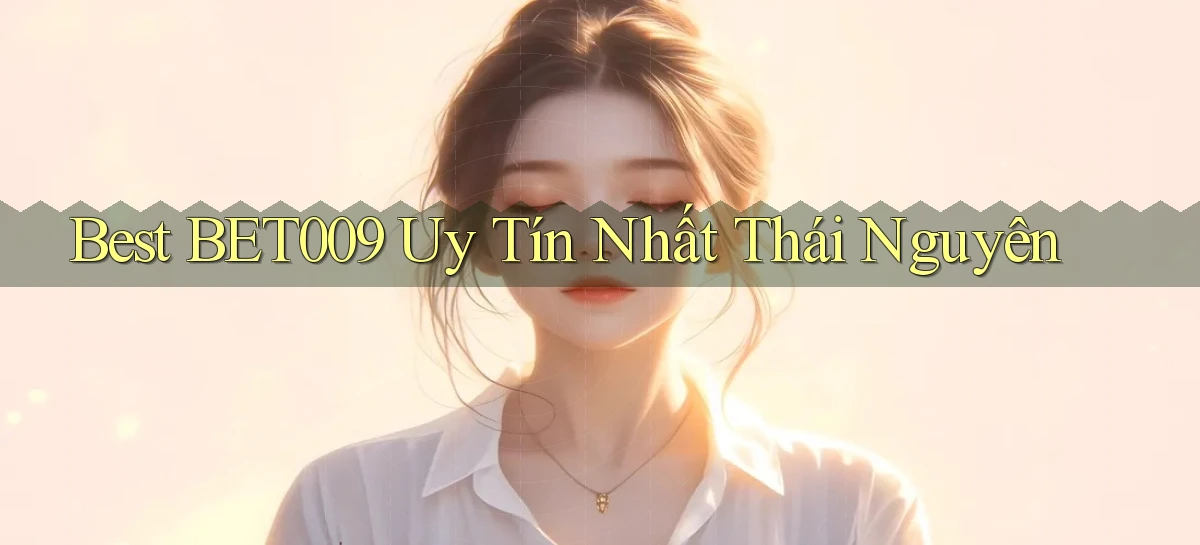 best bet009 uy tín nhất Thái Nguyên