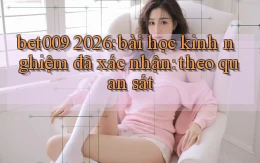 bet009 2026 bài học kinh nghiệm đã xác nhận theo quan sát