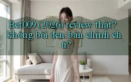 Bet009 (2026) review thật không bôi đen bản chính chủ