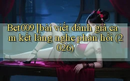 Bet009 bài viết đánh giá cam kết lắng nghe phản hồi (2026)