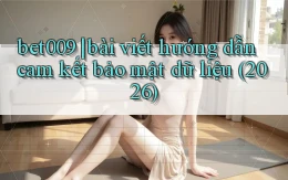 bet009 bài viết hướng dẫn cam kết bảo mật dữ liệu (2026)