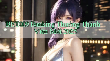 bet009 banking thưởng thành viên mới 2025