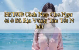 bet009 cách nạp cho người ở Bà Rịa   Vũng Tàu tốt nhất