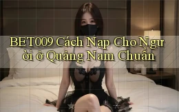 bet009 cách nạp cho người ở Quảng Nam chuẩn