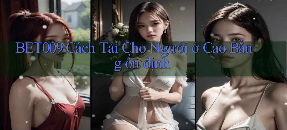 bet009 cách tải cho người ở Cao Bằng ổn định