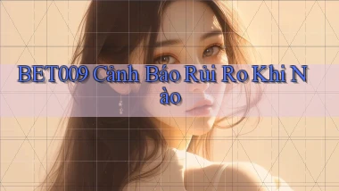 bet009 cảnh báo rủi ro khi nào