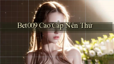 bet009 cao cấp nên thử