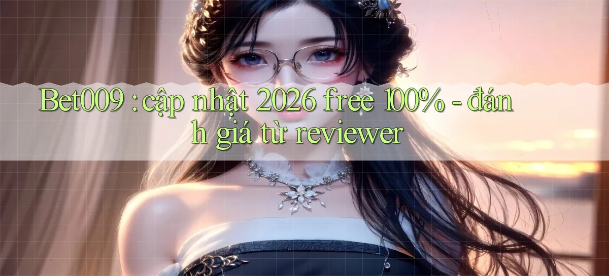 Bet009 cập nhật 2026 free 100%   đánh giá từ reviewer