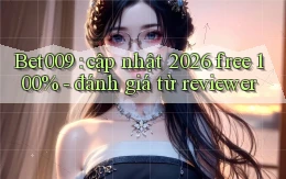 Bet009 cập nhật 2026 free 100%   đánh giá từ reviewer