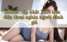 Bet009 cập nhật 2026 trên điện thoại nghìn người đánh giá