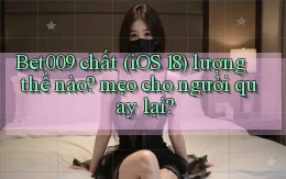 Bet009 chất (iOS 18) lượng thế nào mẹo cho người quay lại
