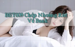 bet009 chớp nhoáng rút về bank