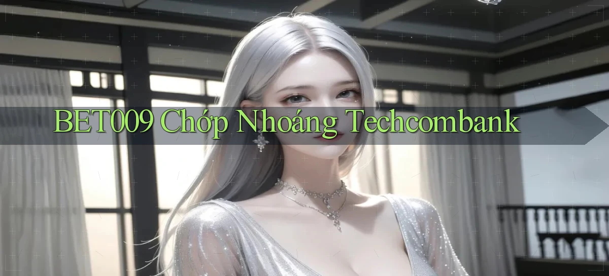 bet009 chớp nhoáng techcombank