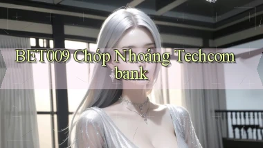 bet009 chớp nhoáng techcombank