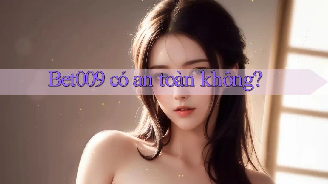 Bet009 có an toàn không?