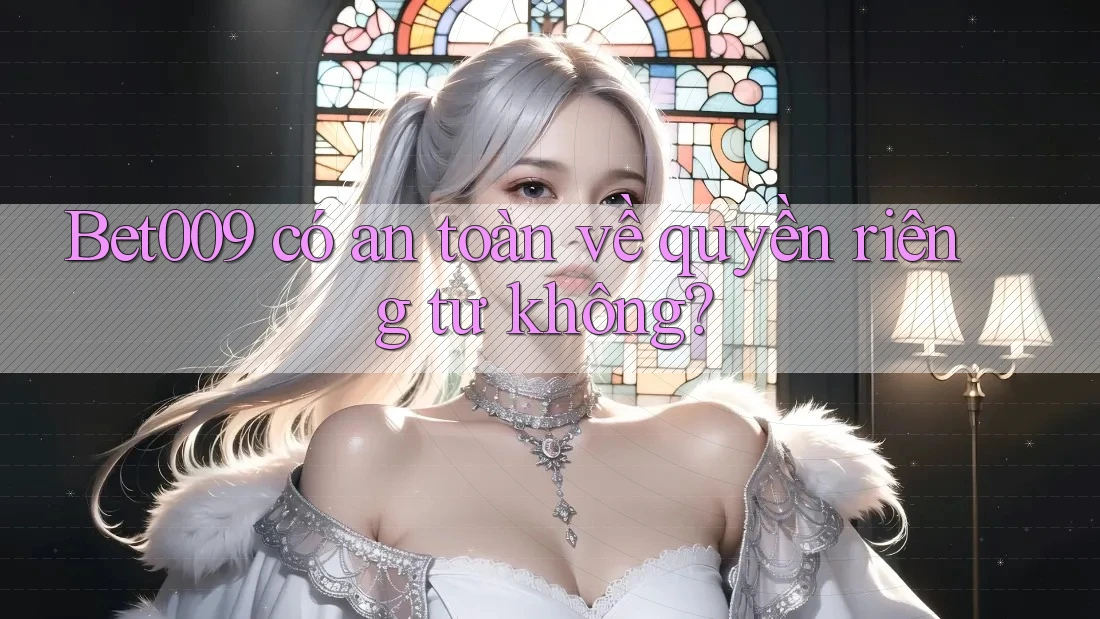 bet009 có an toàn về quyền riêng tư không?