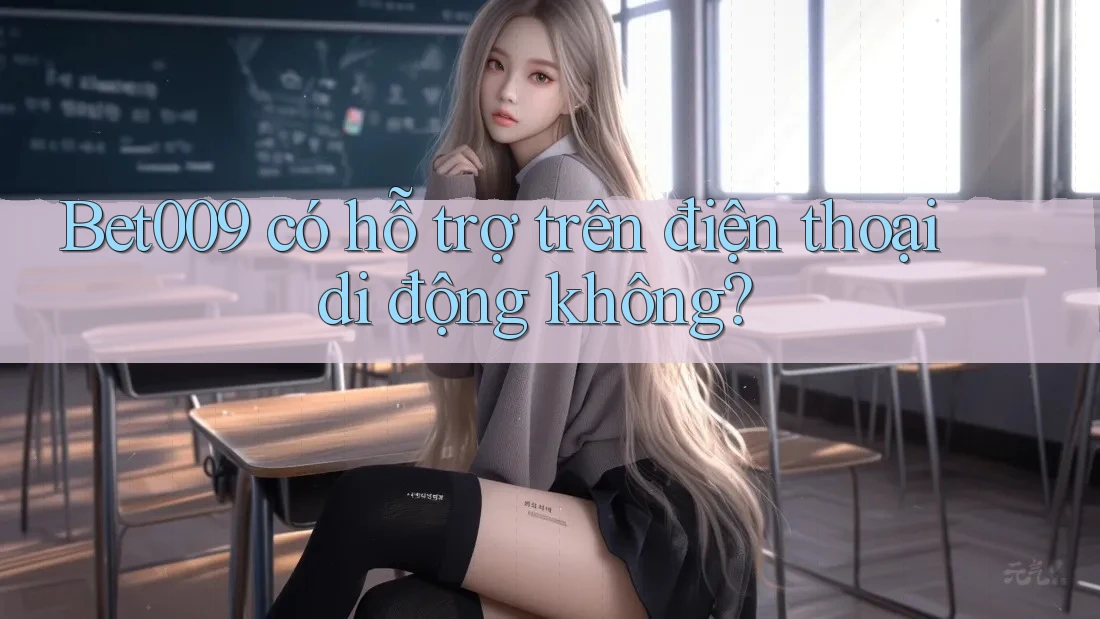 Bet009 có hỗ trợ trên điện thoại di động không?