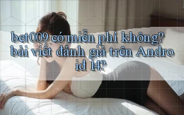 bet009 có miễn phí không bài viết đánh giá trên Android 14