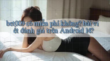 bet009 có miễn phí không bài viết đánh giá trên Android 14