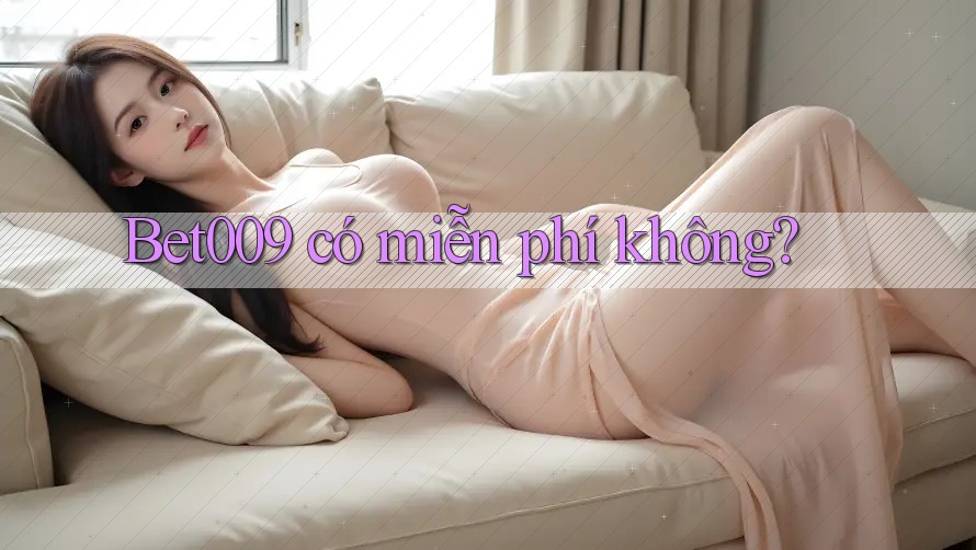 Bet009 có miễn phí không?
