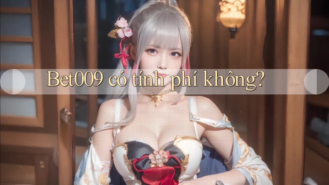 Bet009 có tính phí không?