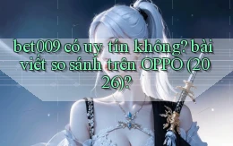 bet009 có uy tín không bài viết so sánh trên OPPO (2026)