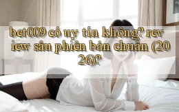 bet009 có uy tín không review sâu phiên bản chuẩn (2026)