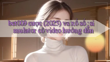bet009 cược (2025) vs xổ số simulator có video hướng dẫn