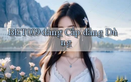 bet009 đẳng cấp đáng dùng