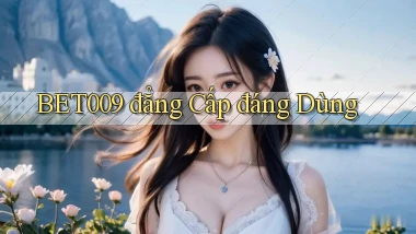 bet009 đẳng cấp đáng dùng