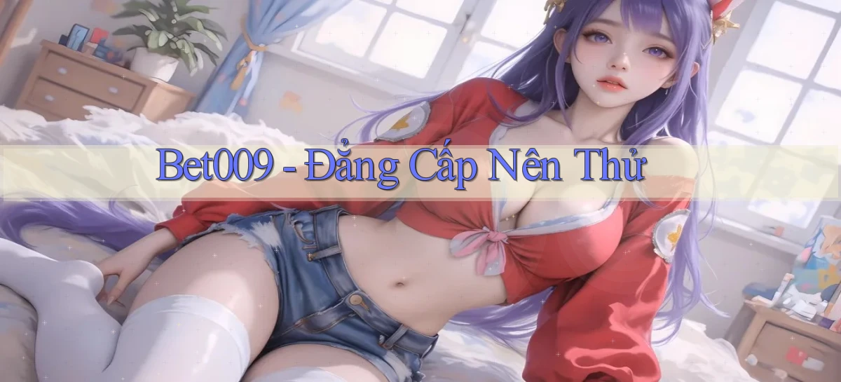 bet009 đẳng cấp nên thử