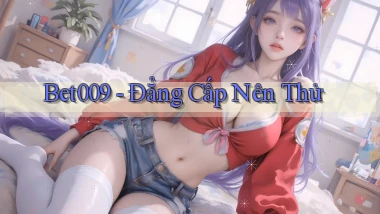 bet009 đẳng cấp nên thử