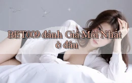 bet009 đánh giá mới nhất ở đâu