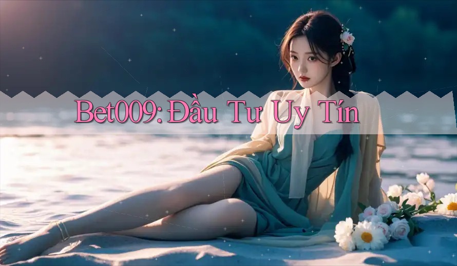 Bet009: Đầu Tư Uy Tín Bet009: Đầu Tư Uy Tín