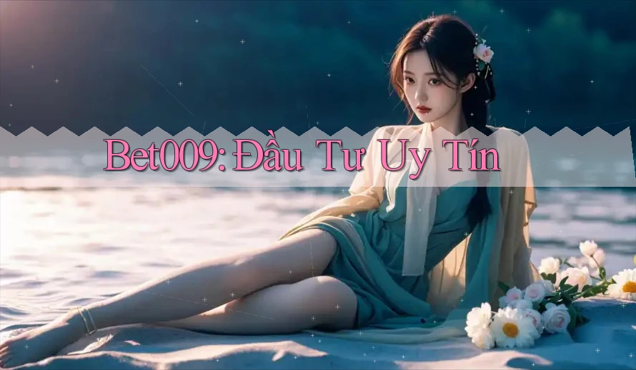 Bet009: Đầu Tư Uy Tín