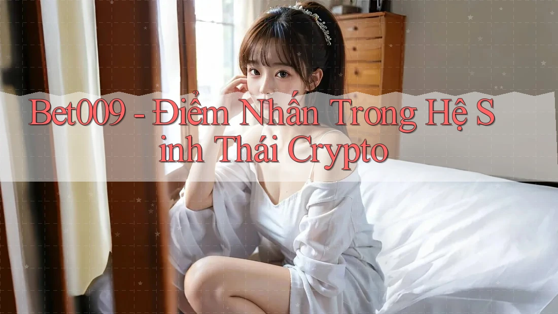 Bet009 - Điểm Nhấn Trong Hệ Sinh Thái Crypto Bet009 - Điểm Nhấn Trong Hệ Sinh Thái Crypto