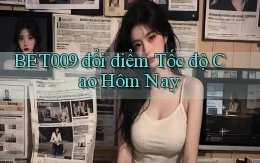 bet009 đổi điểm tốc độ cao hôm nay
